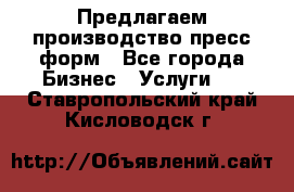 Предлагаем производство пресс-форм - Все города Бизнес » Услуги   . Ставропольский край,Кисловодск г.